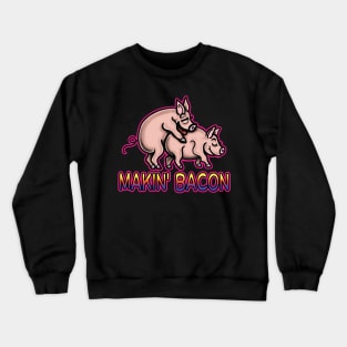 Makin' Bacon Crewneck Sweatshirt